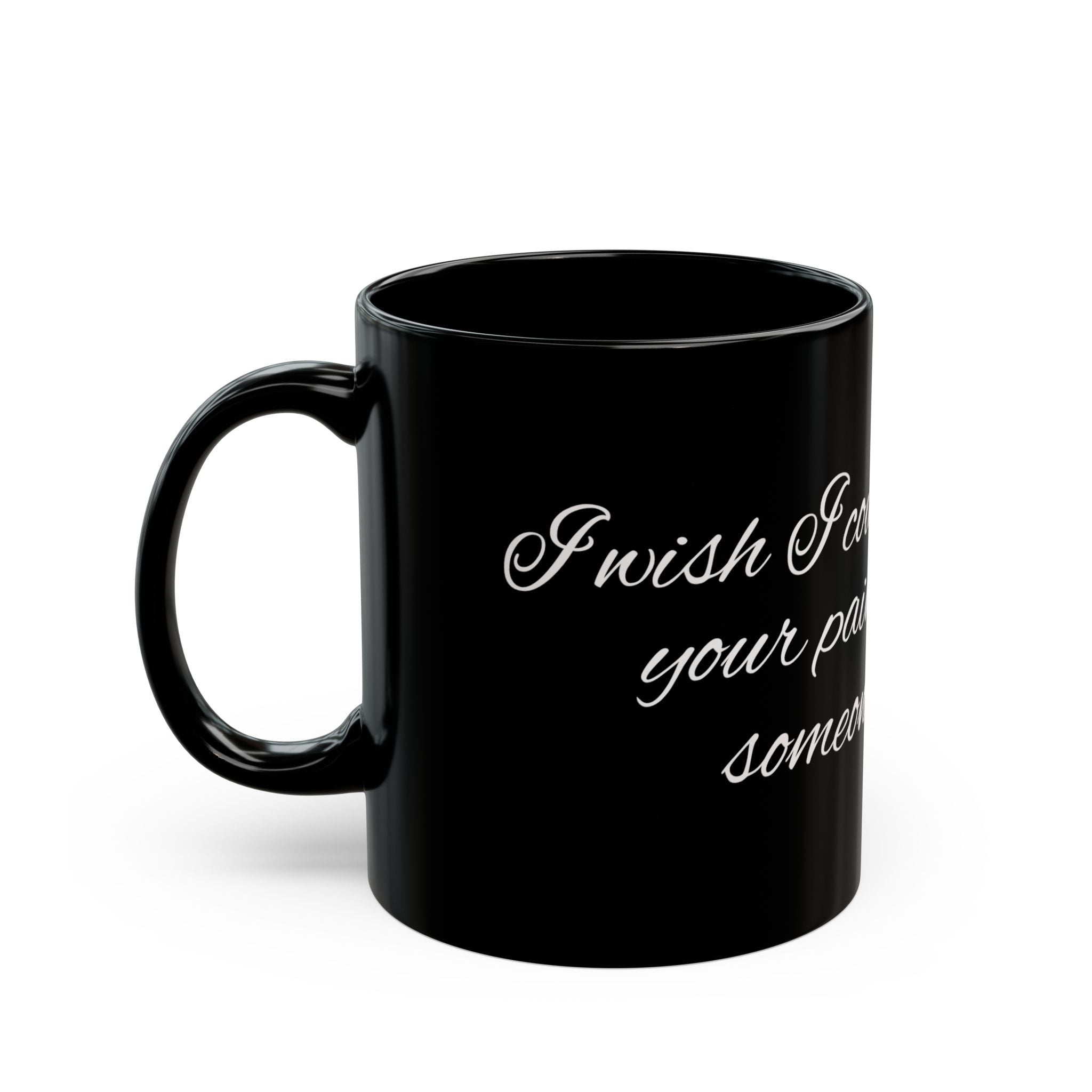 Black Mug with White Script Quote – "I wish I could take on your pain and give it to someone we hate"