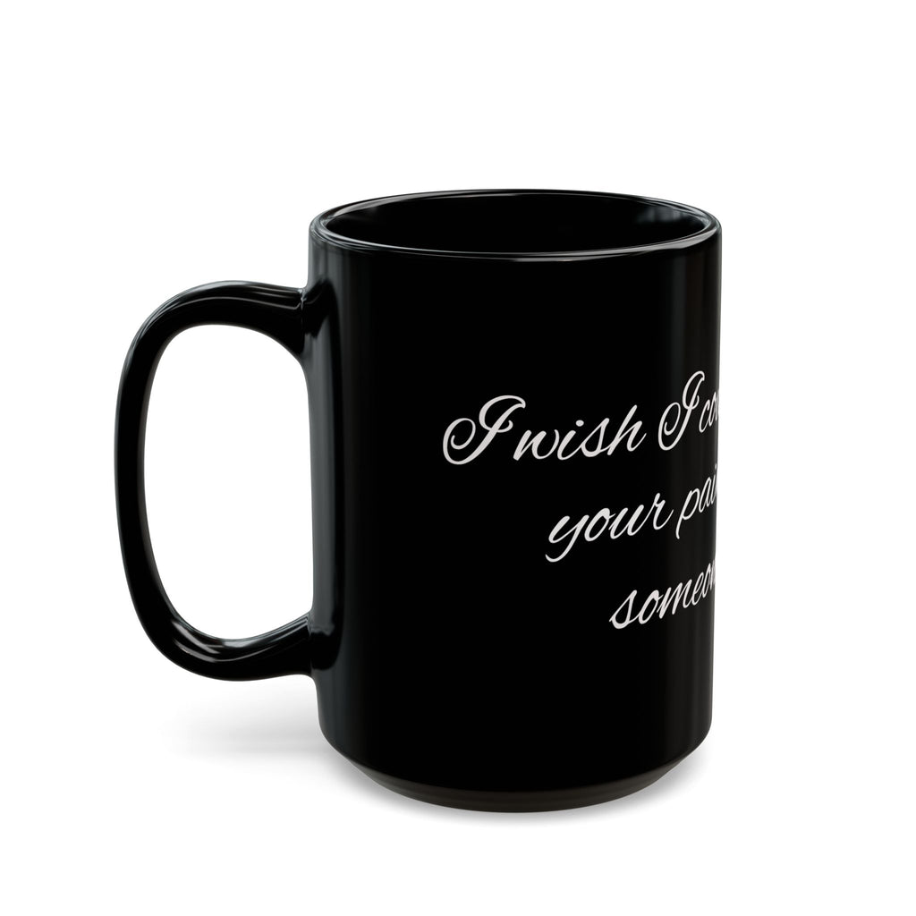 Black Mug with White Script Quote – "I wish I could take on your pain and give it to someone we hate"