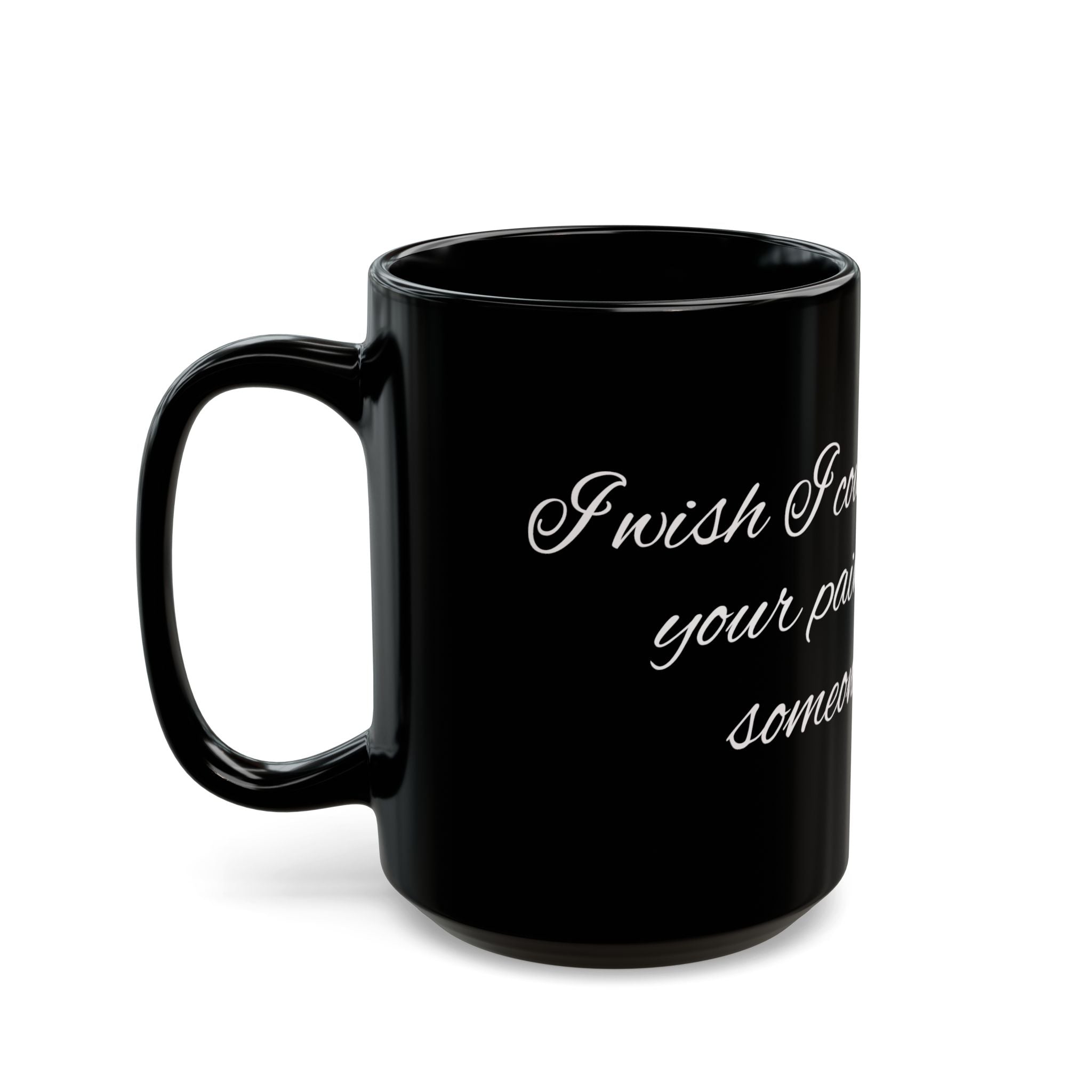 Black Mug with White Script Quote – "I wish I could take on your pain and give it to someone we hate"