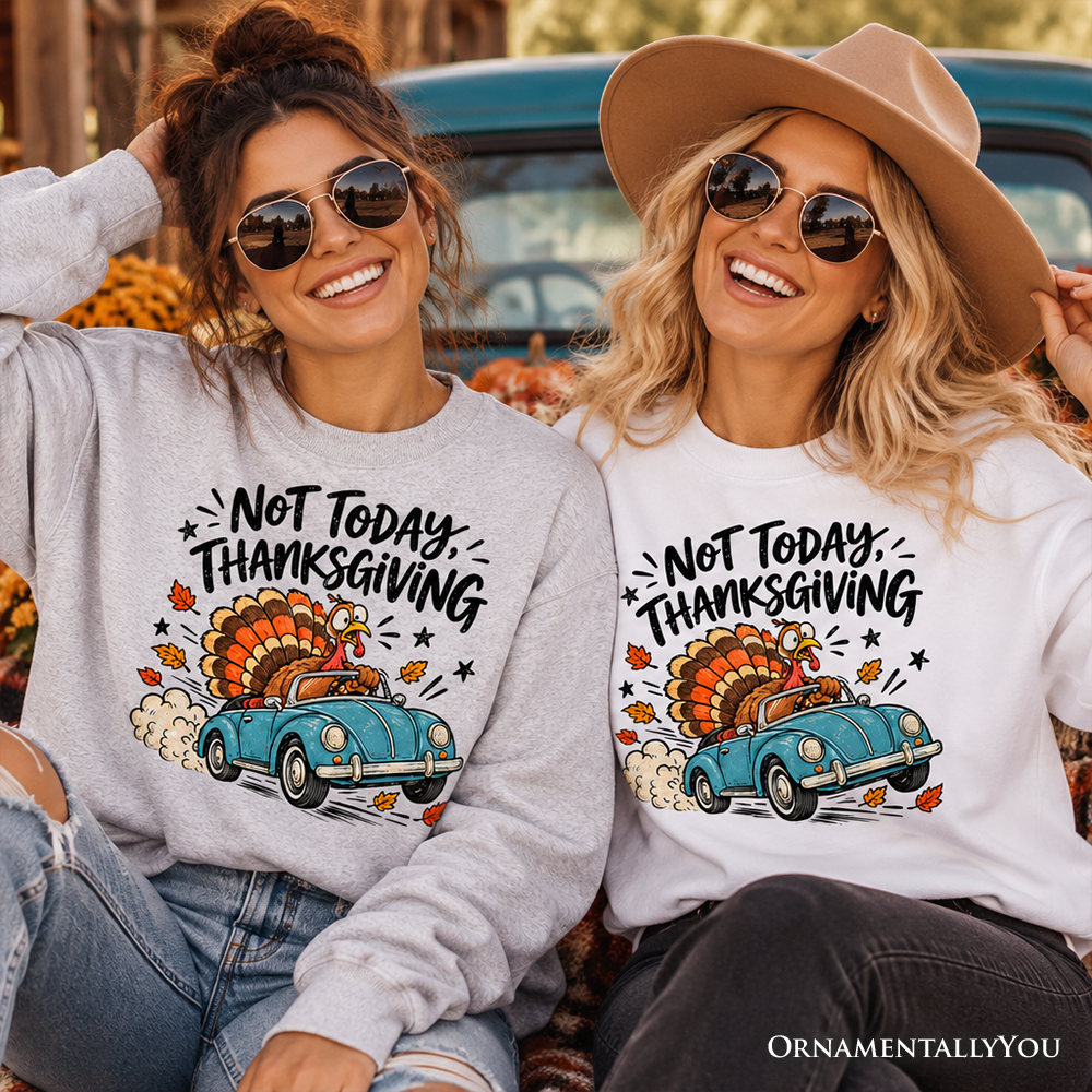 Not Today Thanksgiving Turkey Sweatshirt, Funny Fall Road Trip Holiday Sweater